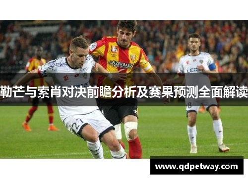 勒芒与索肖对决前瞻分析及赛果预测全面解读